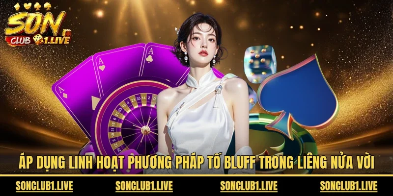 Áp dụng linh hoạt phương pháp tố Bluff trong liêng nửa vời 