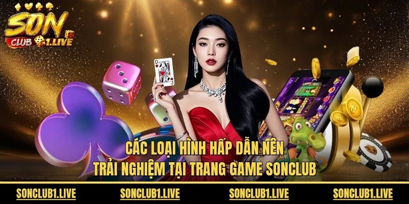 Các loại hình hấp dẫn nên trải nghiệm tại trang game Sonclub