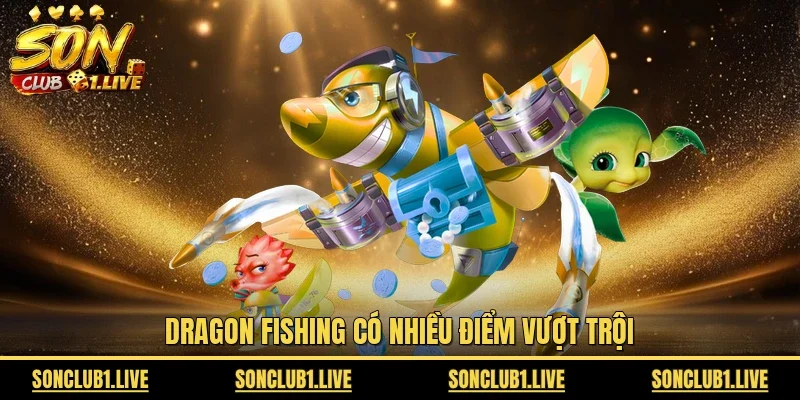Dragon Fishing có nhiều điểm vượt trội