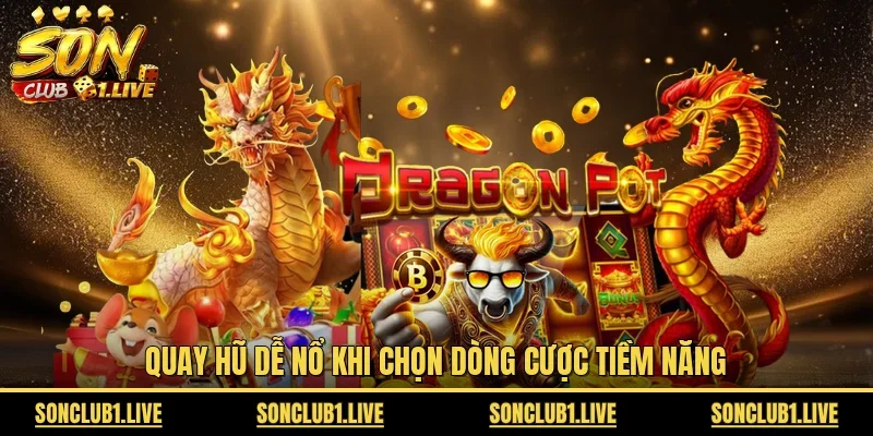 Quay hũ dễ nổ khi chọn dòng cược tiềm năng