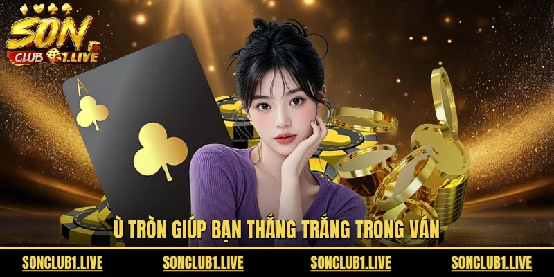 Ù tròn giúp bạn thắng trắng trong ván